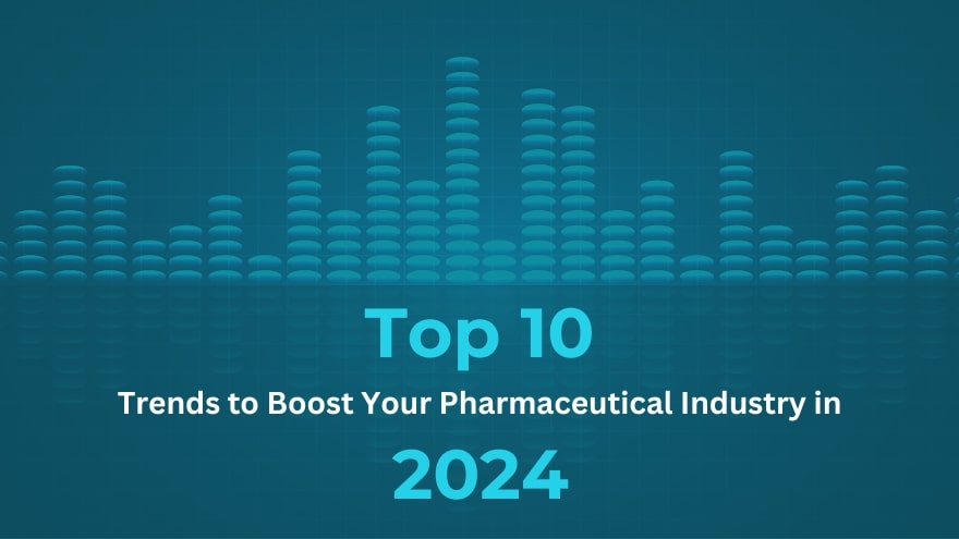 Trends to Boost Your Pharmaceutical Industry in 2024